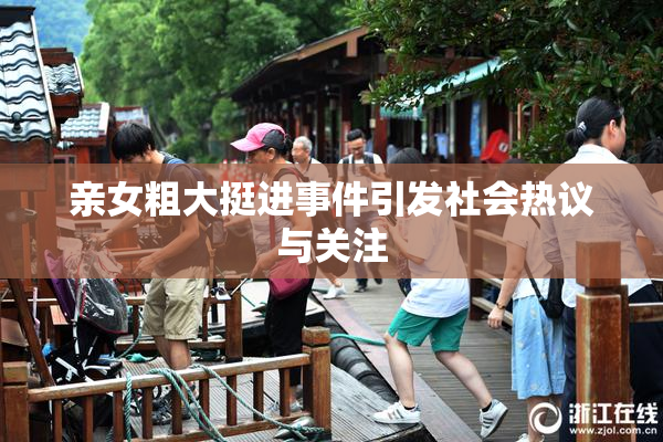 亲女粗大挺进事件引发社会热议与关注