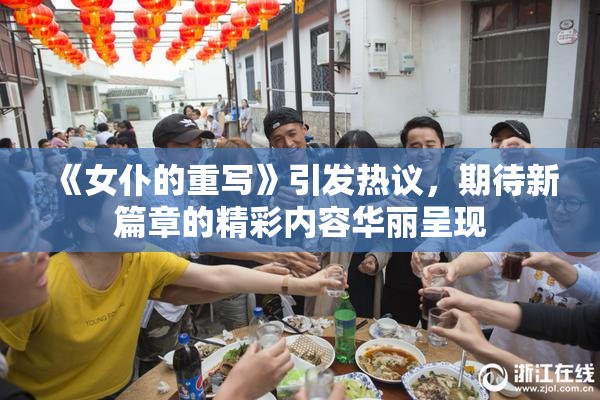 《女仆的重写》引发热议，期待新篇章的精彩内容华丽呈现