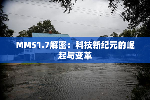 MM51.7解密：科技新纪元的崛起与变革