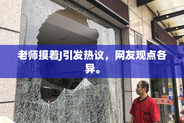 老师摸着J引发热议，网友观点各异。