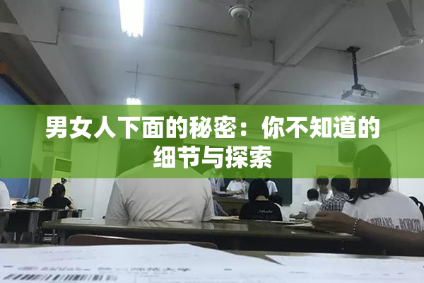男女人下面的秘密：你不知道的细节与探索