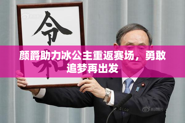 颜爵助力冰公主重返赛场，勇敢追梦再出发