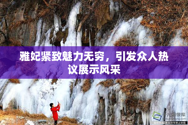 雅妃紧致魅力无穷，引发众人热议展示风采