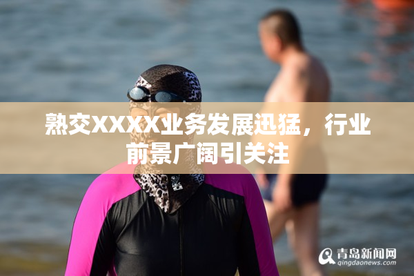 熟交XXXX业务发展迅猛，行业前景广阔引关注