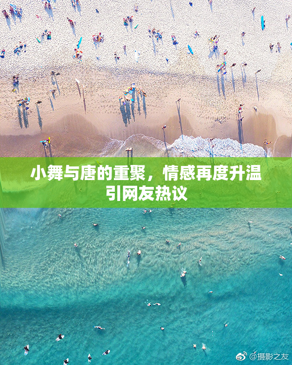 小舞与唐的重聚，情感再度升温引网友热议