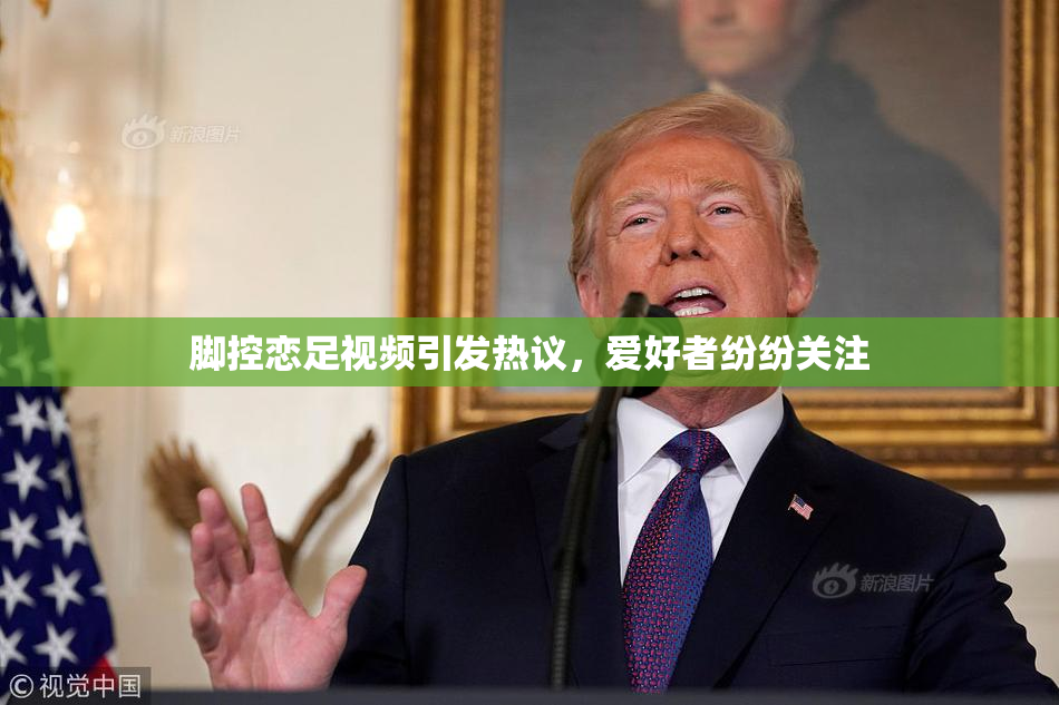 脚控恋足视频引发热议，爱好者纷纷关注