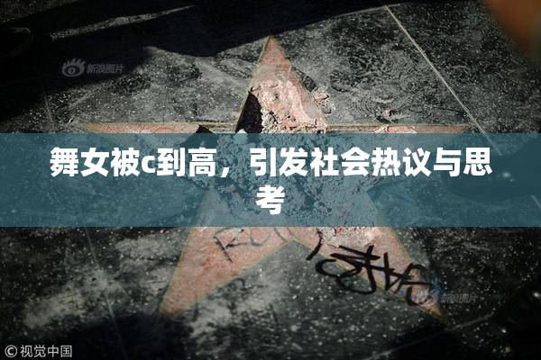 舞女被c到高，引发社会热议与思考