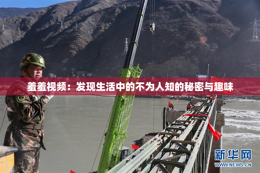 羞羞视频：发现生活中的不为人知的秘密与趣味