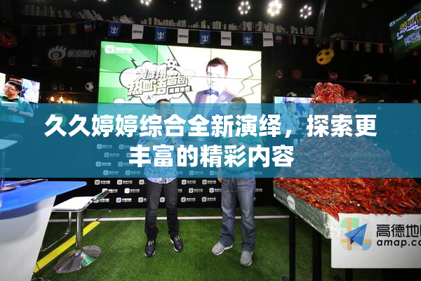 久久婷婷综合全新演绎，探索更丰富的精彩内容