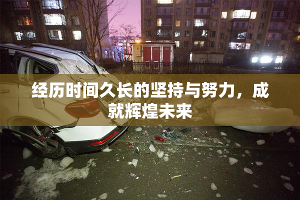 经历时间久长的坚持与努力，成就辉煌未来