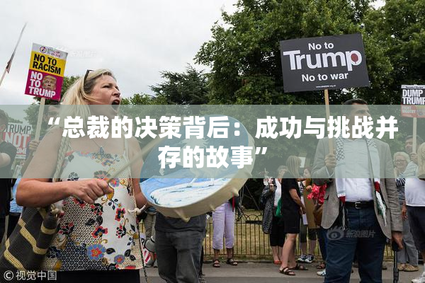 “总裁的决策背后：成功与挑战并存的故事”