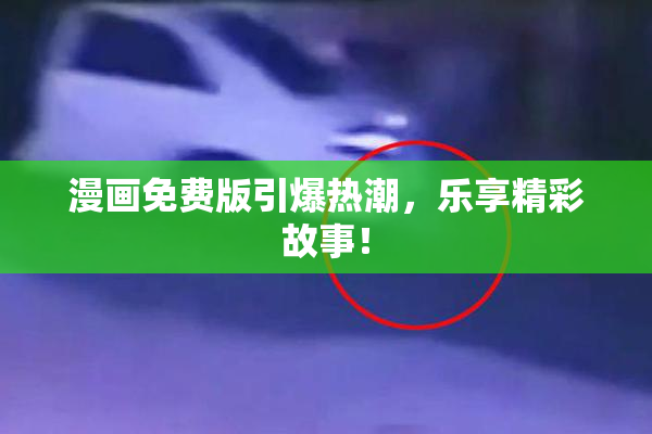 漫画免费版引爆热潮，乐享精彩故事！