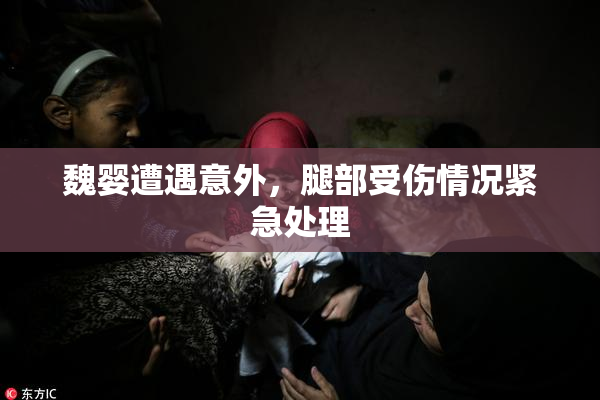 魏婴遭遇意外，腿部受伤情况紧急处理