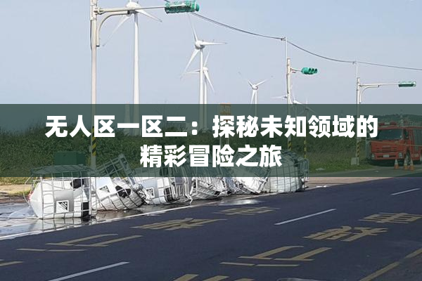 无人区一区二：探秘未知领域的精彩冒险之旅