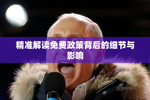 精准解读免费政策背后的细节与影响