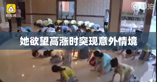 她欲望高涨时突现意外情境