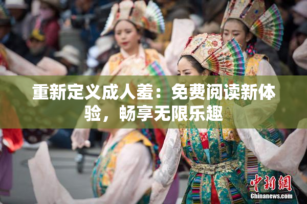 重新定义成人羞：免费阅读新体验，畅享无限乐趣