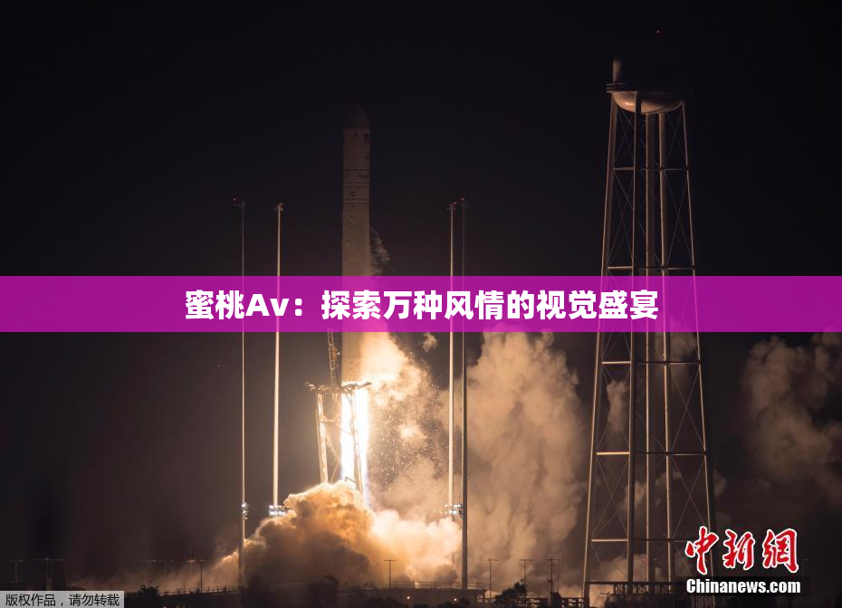 蜜桃Av：探索万种风情的视觉盛宴