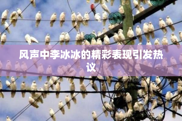 风声中李冰冰的精彩表现引发热议