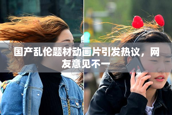 国产乱伦题材动画片引发热议，网友意见不一