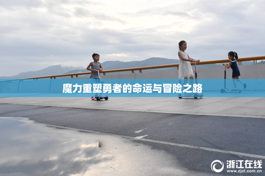 魔力重塑勇者的命运与冒险之路