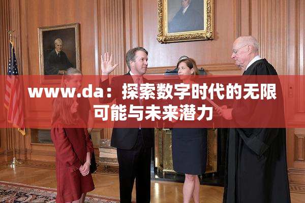 www.da：探索数字时代的无限可能与未来潜力