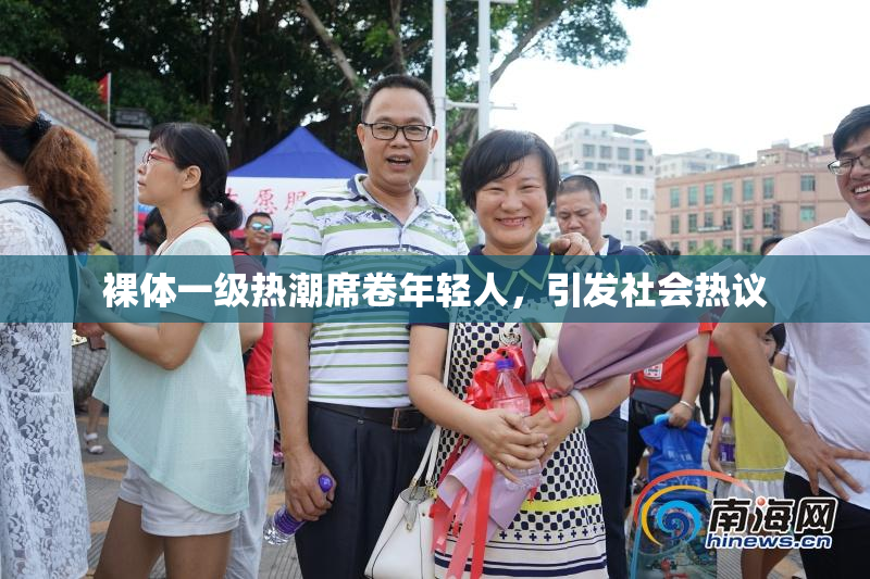 裸体一级热潮席卷年轻人，引发社会热议