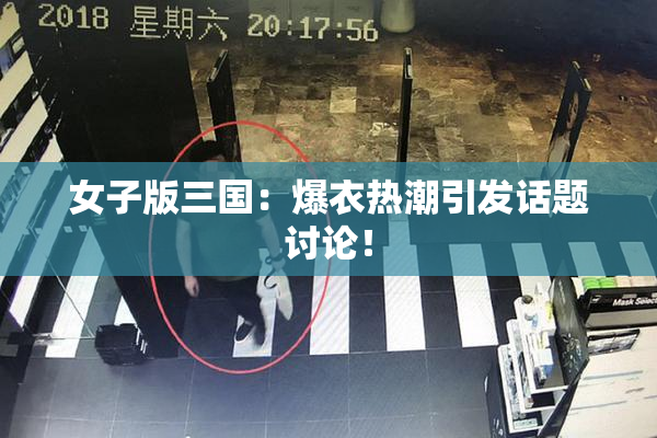 女子版三国：爆衣热潮引发话题讨论！