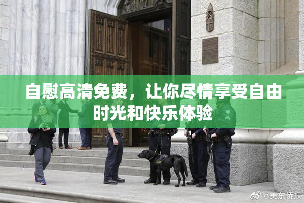 自慰高清免费，让你尽情享受自由时光和快乐体验