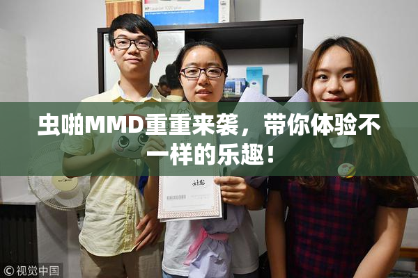 虫啪MMD重重来袭，带你体验不一样的乐趣！