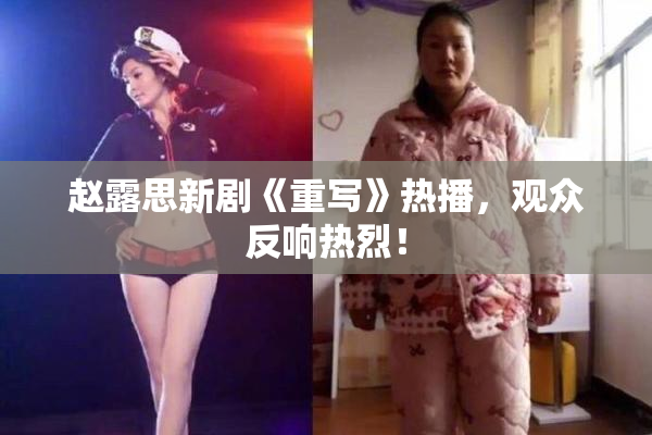 赵露思新剧《重写》热播，观众反响热烈！