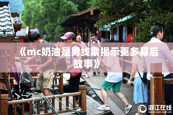 《mc奶油是男线索揭示更多幕后故事》