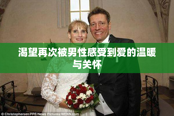 渴望再次被男性感受到爱的温暖与关怀