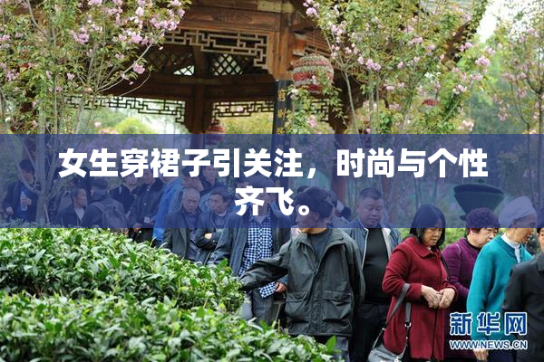 女生穿裙子引关注，时尚与个性齐飞。