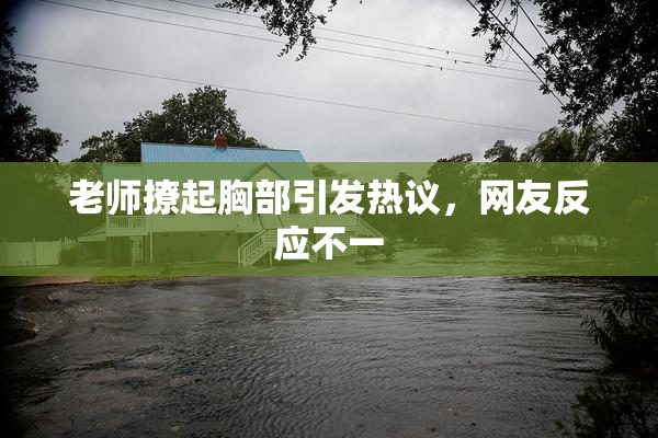 老师撩起胸部引发热议，网友反应不一