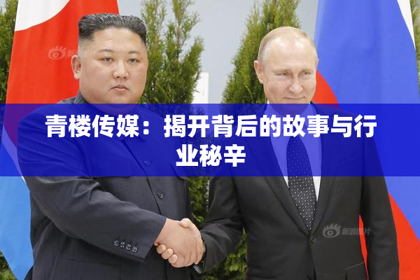青楼传媒：揭开背后的故事与行业秘辛