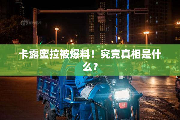 卡露蜜拉被爆料！究竟真相是什么？