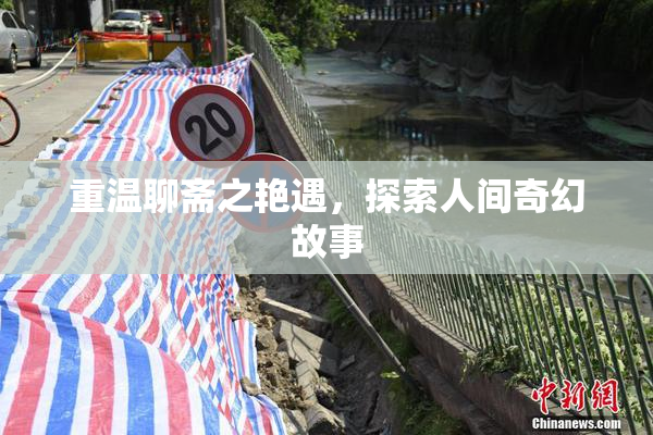 重温聊斋之艳遇，探索人间奇幻故事