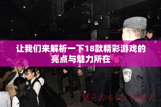让我们来解析一下18款精彩游戏的亮点与魅力所在