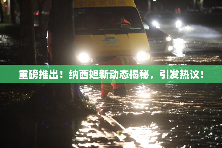 重磅推出！纳西妲新动态揭秘，引发热议！