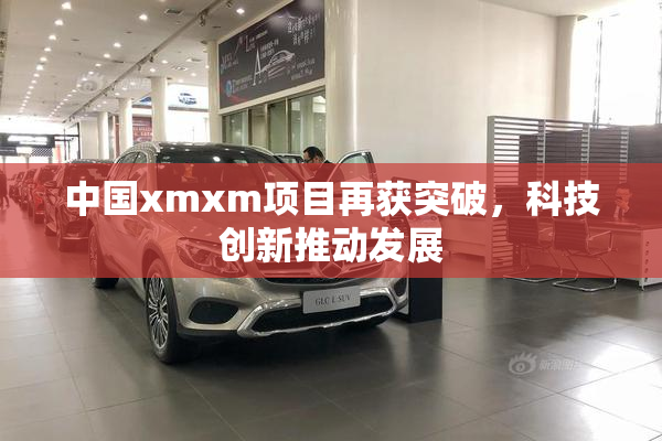 中国xmxm项目再获突破，科技创新推动发展