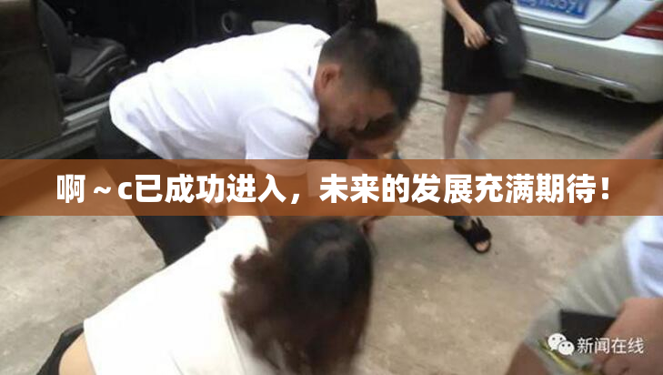 啊～c已成功进入，未来的发展充满期待！