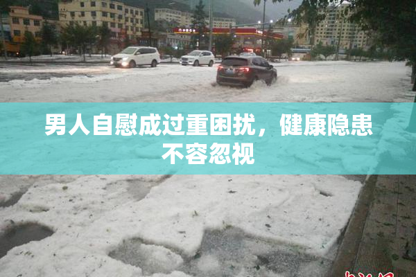 男人自慰成过重困扰，健康隐患不容忽视