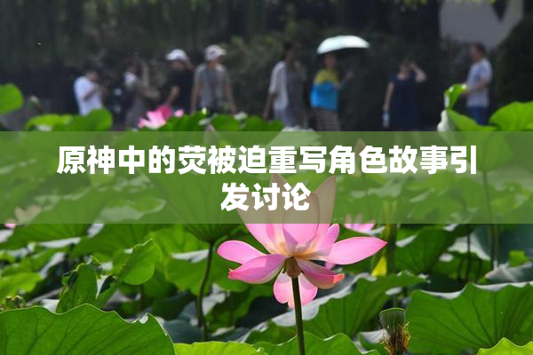 原神中的荧被迫重写角色故事引发讨论