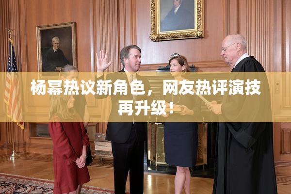 杨幂热议新角色，网友热评演技再升级！