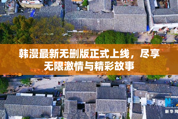 韩漫最新无删版正式上线，尽享无限激情与精彩故事