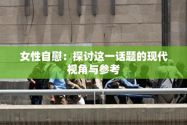 女性自慰：探讨这一话题的现代视角与参考