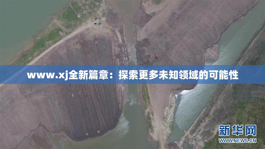 www.xj全新篇章：探索更多未知领域的可能性
