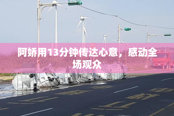 阿娇用13分钟传达心意，感动全场观众