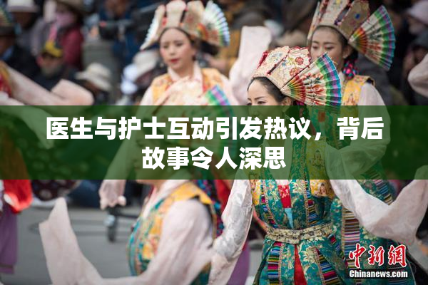 医生与护士互动引发热议，背后故事令人深思